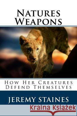 Natures Weapons: How Her Creatures Defend Themselves Jeremy Staines 9781543138382 Createspace Independent Publishing Platform - książka