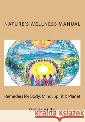 Nature's Wellness Manual: Remedies for Body, Mind, Spirit & Planet Melvia Miller 9781500390150 Createspace - książka