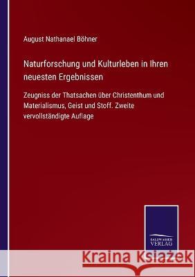 Naturforschung und Kulturleben in Ihren neuesten Ergebnissen: Zeugniss der Thatsachen über Christenthum und Materialismus, Geist und Stoff. Zweite vervollständigte Auflage August Nathanael Böhner 9783375037123 Salzwasser-Verlag - książka