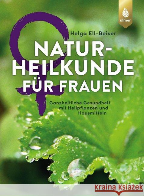 Naturheilkunde für Frauen : Ganzheitliche Gesundheit mit Heilpflanzen und Hausmitteln Ell-Beiser, Helga 9783800108596 Verlag Eugen Ulmer - książka