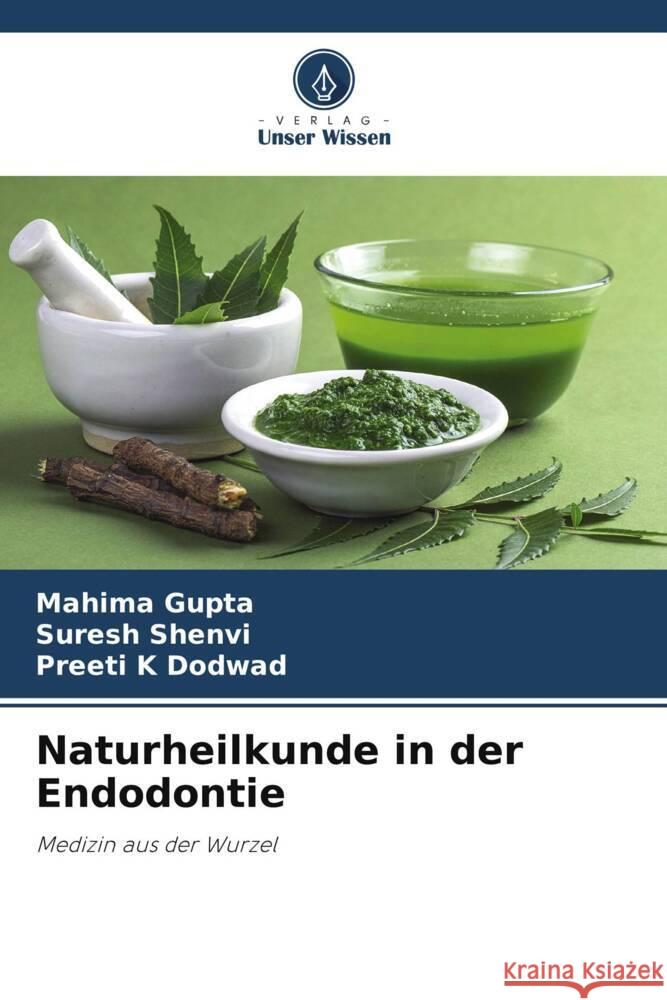 Naturheilkunde in der Endodontie Gupta, Mahima, Shenvi, Suresh, Dodwad, Preeti K 9786204778396 Verlag Unser Wissen - książka