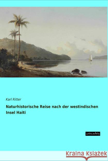 Naturhistorische Reise nach der westindischen Insel Haiti Ritter, Karl 9783956562907 weitsuechtig - książka