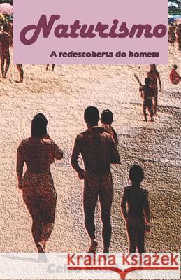 Naturismo: A Redescoberta Do Homem: A Conquista Do Nudismo No Brasil Celso Luis Rossi 9781796523515 Independently Published - książka