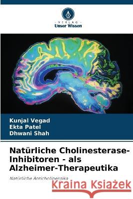 Naturliche Cholinesterase-Inhibitoren - als Alzheimer-Therapeutika Kunjal Vegad Ekta Patel Dhwani Shah 9786206129264 Verlag Unser Wissen - książka