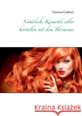 Natürliche Kosmetik selber herstellen mit dem Thermomix Vanessa Grabner 9783735779489 Books on Demand - książka