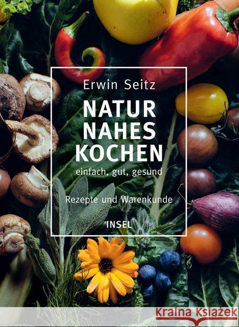 Naturnahes Kochen - einfach, gut, gesund : Rezepte und Warenkunde Seitz, Erwin 9783458177456 Insel Verlag - książka