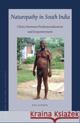 Naturopathy in South India: Clinics Between Professionalization and Empowerment Eva Jansen 9789004324848 Brill - książka