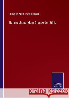 Naturrecht auf dem Grunde der Ethik Friedrich Adolf Trendelenburg 9783375049782 Salzwasser-Verlag - książka