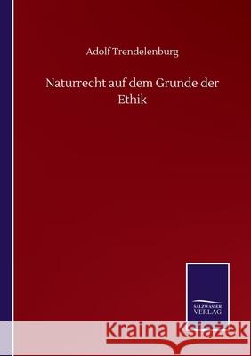 Naturrecht auf dem Grunde der Ethik Adolf Trendelenburg 9783752516203 Salzwasser-Verlag Gmbh - książka