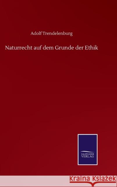 Naturrecht auf dem Grunde der Ethik Adolf Trendelenburg 9783752516210 Salzwasser-Verlag Gmbh - książka