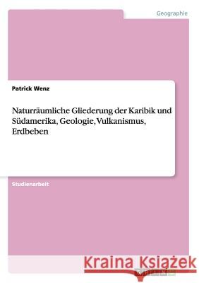 Naturräumliche Gliederung der Karibik und Südamerika, Geologie, Vulkanismus, Erdbeben Patrick Wenz 9783656283690 Dirty Joe - książka