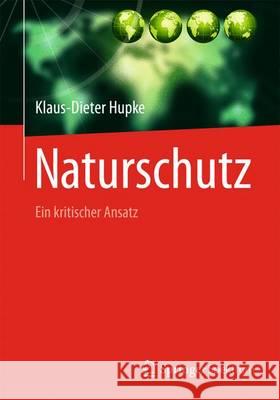 Naturschutz : Ein kritischer Ansatz Klaus-Dieter Hupke 9783662469033 Springer Spektrum - książka