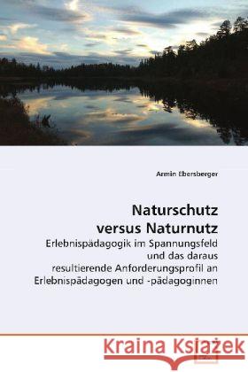 Naturschutz versus Naturnutz : Erlebnispädagogik im Spannungsfeld und das darausresultierende Anforderungsprofil anErlebnispädagogen und -pädagoginnen Ebersberger, Armin 9783639087420 VDM Verlag Dr. Müller - książka