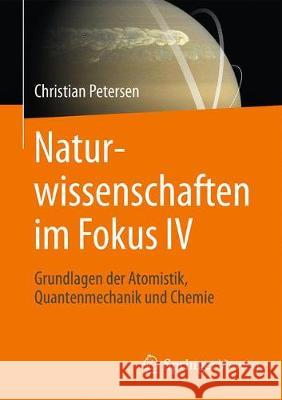 Naturwissenschaften Im Fokus IV: Grundlagen Der Atomistik, Quantenmechanik Und Chemie Petersen, Christian 9783658153014 Springer Vieweg - książka