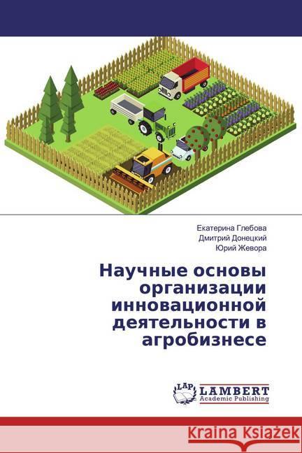 Nauchnye osnowy organizacii innowacionnoj deqtel'nosti w agrobiznese Glebova, Ekaterina; Doneckij, Dmitrij; Zhevora, Jurij 9786139814213 LAP Lambert Academic Publishing - książka