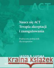 Naucz się ACT Robyn D. Walser, Steven C. Hayes, Jason B. Luoma 9788368031799 Emocje - książka