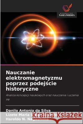 Nauczanie elektromagnetyzmu poprzez podejscie historyczne da Silva, Danilo Antonio, O de Carvalho, Lizete Maria, N. Nagashima, Haroldo 9786209298257 Wydawnictwo Nasza Wiedza - książka