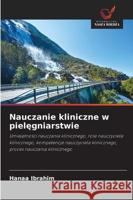 Nauczanie kliniczne w pielegniarstwie Ibrahim, Hanaa 9786209024306 Wydawnictwo Nasza Wiedza - książka