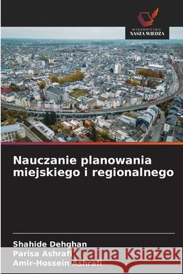 Nauczanie planowania miejskiego i regionalnego Dehghan, Shahide, Ashrafi, Parisa, Ashrafi, Amir-Hossein 9786209117459 Wydawnictwo Nasza Wiedza - książka
