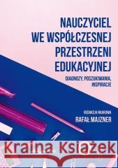 Nauczyciel we współczesnej przestrzeni edukacyjnej (red.) Rafał Majzner 9788381803809 Adam Marszałek - książka