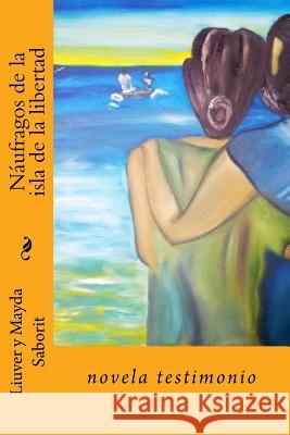 Naufragos de la isla de la libertad: una novela testimonio Saborit, Liuver 9780985632533 Ediciones Maydaap - książka