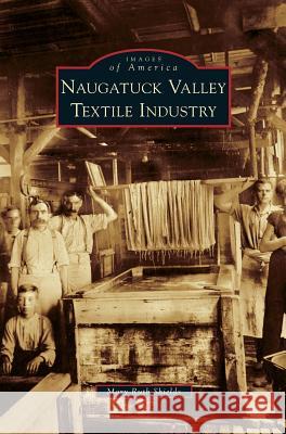 Naugatuck Valley Textile Industry Mary Ruth Shields 9781531648329 Arcadia Publishing Library Editions - książka