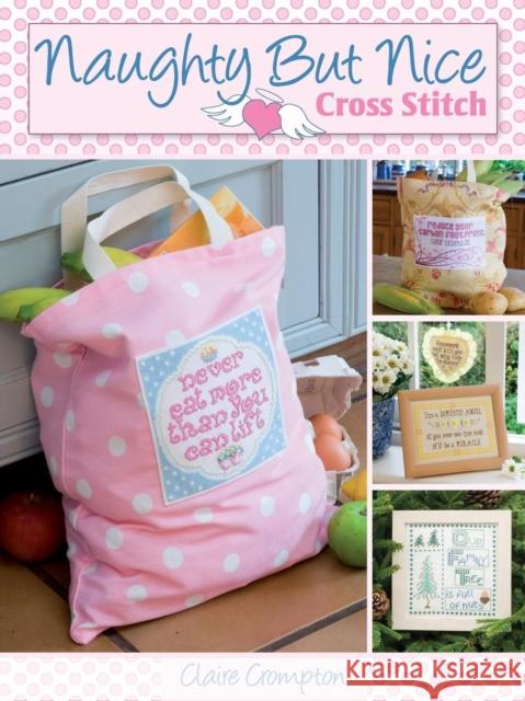 Naughty But Nice Cross Stitch: Over 50 Designs to Stitch It Like It Is Crompton, Claire 9780715329511 David & Charles Publishers - książka