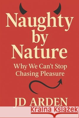 Naughty by Nature: Why We Can't Stop Chasing Pleasure Arden, Jd 9798291129852 Independently Published - książka