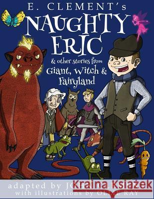 Naughty Eric & Other Stories from Giant, Witch & Fairyland E. Clement Ollie Ray John Clement 9781522817772 Createspace Independent Publishing Platform - książka