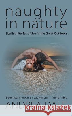 Naughty in Nature: Sizzling Stories of Sex in the Great Outdoors Andrea Dale 9781534885509 Createspace Independent Publishing Platform - książka