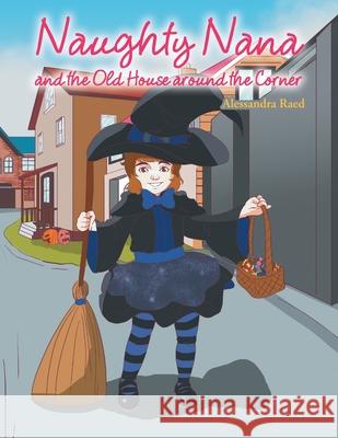 Naughty Nana and the Old House Around the Corner Alessandra Raed 9781664100466 Xlibris Au - książka