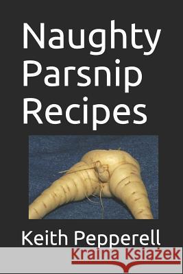 Naughty Parsnip Recipes Keith Pepperell 9781792916748 Independently Published - książka