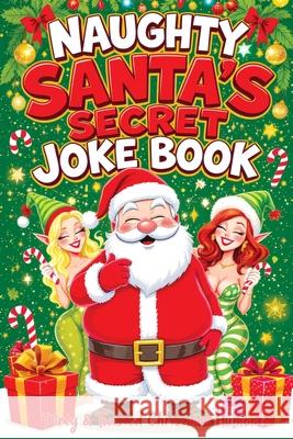 Naughty Santa's Secret Joke Book: Dirty & Twisted Christmas Humor for Adults Quillscribe Memoirs 9788368294767 Quillscribe Memoirs - książka