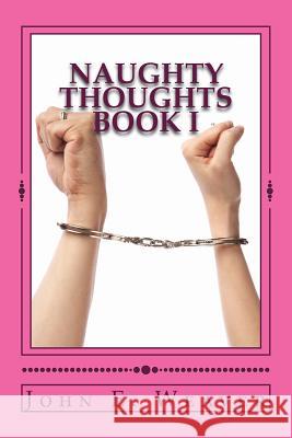 Naughty Thoughts Book I: Book I John E. Weaver 9781523390502 Createspace Independent Publishing Platform - książka