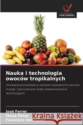 Nauka i technologia owoców tropikalnych Ferrer, José, Perez, Maria, Velázquez, Francisco 9786208673628 Wydawnictwo Nasza Wiedza - książka