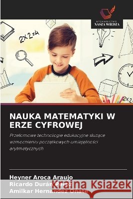 Nauka Matematyki W Erze Cyfrowej Heyner Aroca Araujo Ricardo Dur?n Perez Amilkar Hernandez O?ate 9786630255089 Wydawnictwo Nasza Wiedza - książka