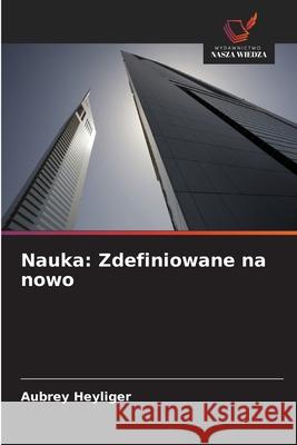 Nauka: Zdefiniowane na nowo Heyliger, Aubrey 9786208648435 Wydawnictwo Nasza Wiedza - książka
