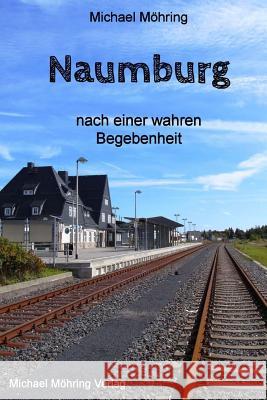 Naumburg: nach einer wahren Begebenheit Mohring, Michael 9781517032067 Createspace Independent Publishing Platform - książka