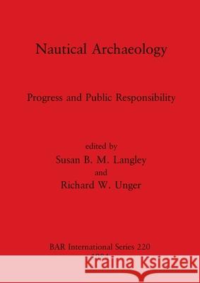 Nautical Archaeology: Progress and Public Responsibility Susan B. M. Langley Richard W. Unger 9780860542841 British Archaeological Reports Oxford Ltd - książka