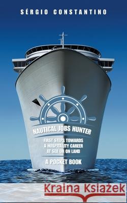 Nautical Jobs Hunter: First Steps Towards a Hospitality Career at Sea or on Land Sérgio Constantino 9781665587594 Authorhouse UK - książka