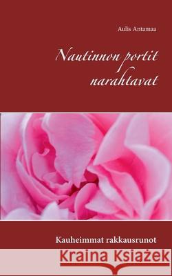 Nautinnon portit narahtavat: Kauheimmat rakkausrunot Aulis Antamaa 9789528046219 Books on Demand - książka