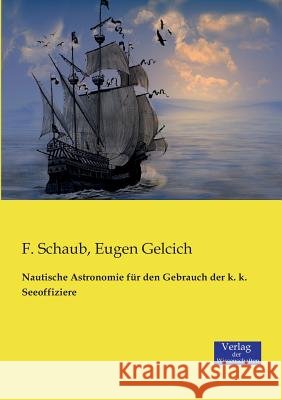 Nautische Astronomie für den Gebrauch der k. k. Seeoffiziere F. Schaub Eugen Gelcich 9783957003461 Verlag Der Wissenschaften - książka