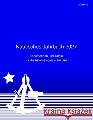 Nautisches Jahrbuch 2027: Ephemeriden und Tafeln für die Astronavigation auf See Merkel, Harald 9798184575650 Independently Published - książka