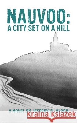 Nauvoo: A City Set on a Hill Jeffery W Olsen 9781647501464 Austin Macauley Publishers LLC - książka