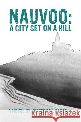 Nauvoo: A City Set on a Hill Jeffery W Olsen 9781647501471 Austin Macauley Publishers LLC - książka