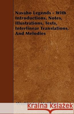 Navaho Legends - With Introductions, Notes, Illustrations, Texts, Interlinear Translations, and Melodies Washington Matthews 9781446015827 Morison Press - książka