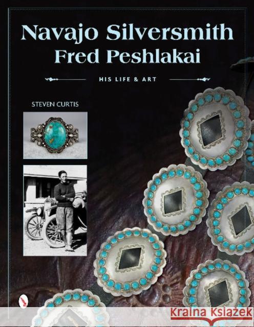 Navajo Silversmith Fred Peshlakai: His Life & Art Steven Curtis 9780764347450 Schiffer Publishing - książka