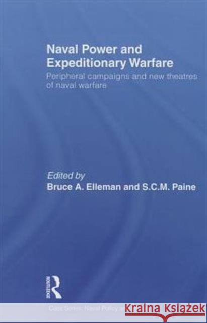 Naval Power and Expeditionary Wars: Peripheral Campaigns and New Theatres of Naval Warfare Elleman, Bruce A. 9780415724289 Routledge - książka