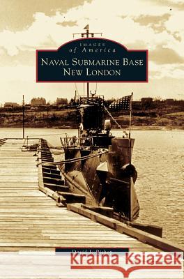 Naval Submarine Base New London David J Bishop 9781531622534 Arcadia Publishing Library Editions - książka