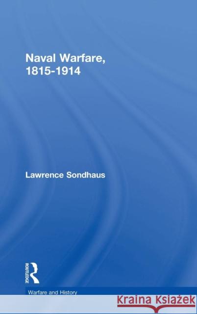 Naval Warfare, 1815-1914 Lawrence Sondhaus 9780415214773 Routledge - książka